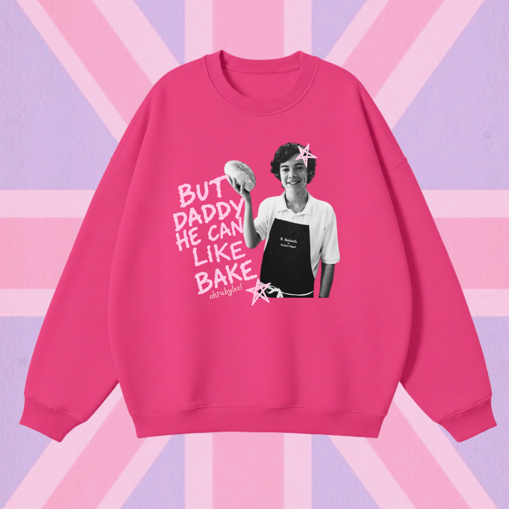"But Daddy He Can Like Bake" Sweatshirt