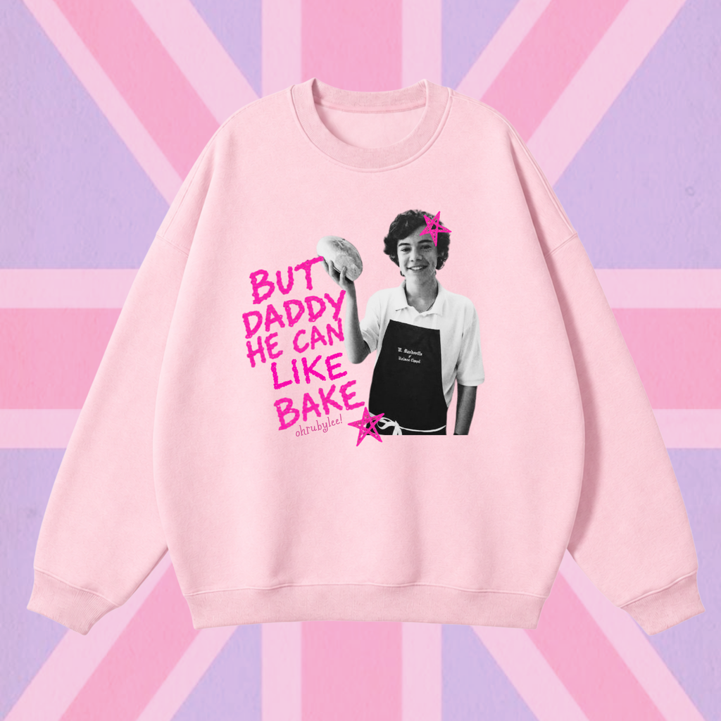 "But Daddy He Can Like Bake" Sweatshirt
